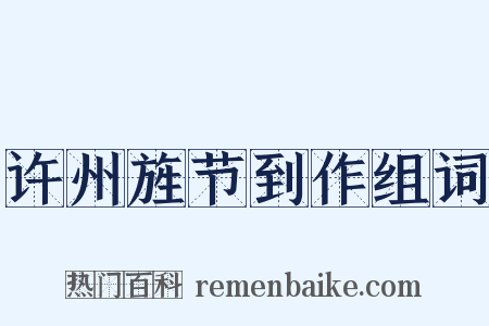 许州旌节到作组词是什么意思的图片